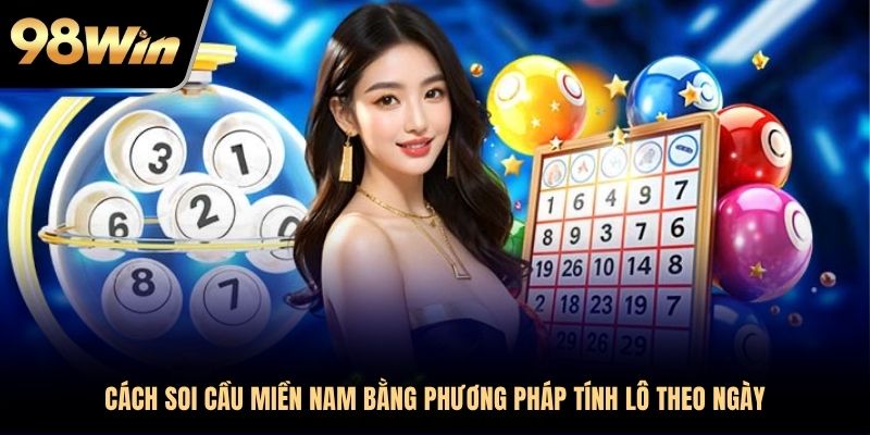 Cách soi cầu miền nam bằng phương pháp tính lô theo ngày