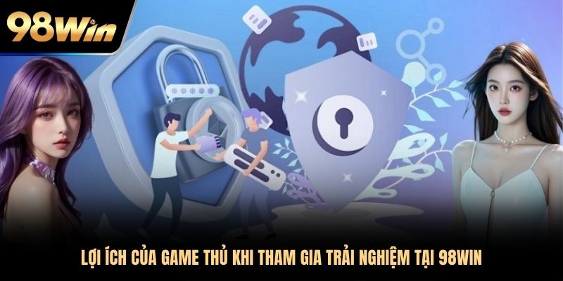 Lợi ích của game thủ khi tham gia trải nghiệm tại 98Win