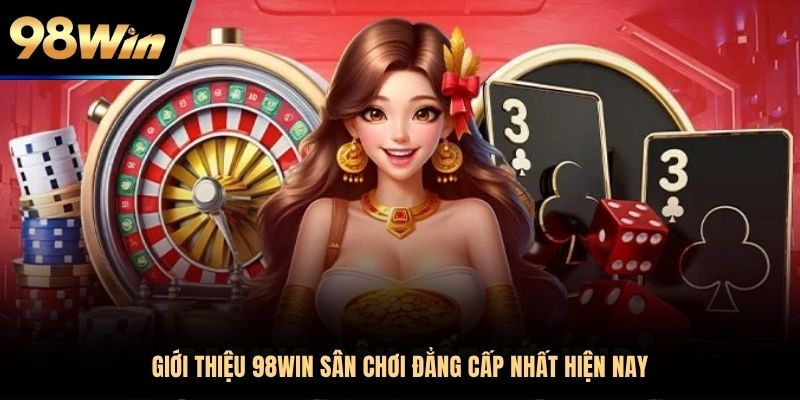 Giới thiệu 98win sân chơi đẳng cấp nhất hiện nay