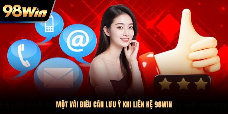 Một vài điều cần lưu ý khi liên hệ 98WIN