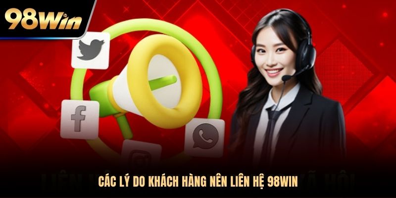 Các lý do khách hàng nên liên hệ 98WIN