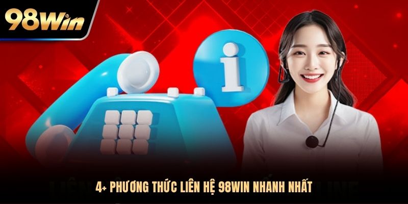 4+ phương thức liên hệ 98WIN nhanh nhất