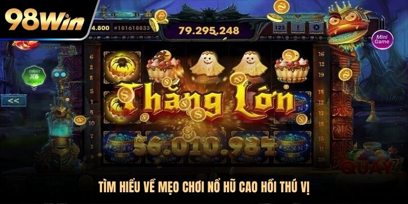 Tìm hiểu về mẹo chơi nổ hũ cao hồi thú vị