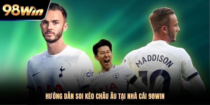 Hướng dẫn soi kèo Châu Âu tại nhà cái 98WIN