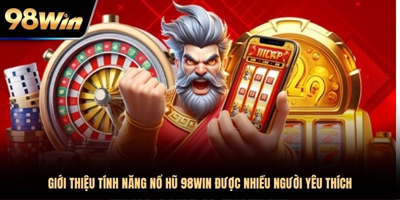 Giới thiệu tính năng nổ hũ 98Win được nhiều người yêu thích