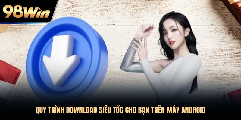 Quy trình download siêu tốc cho bạn trên máy Android