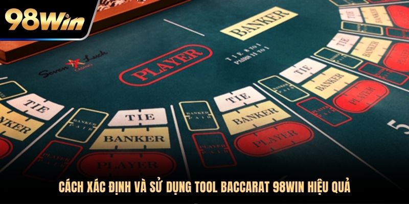 Cách xác định và sử dụng tool Baccarat 98Win hiệu quả