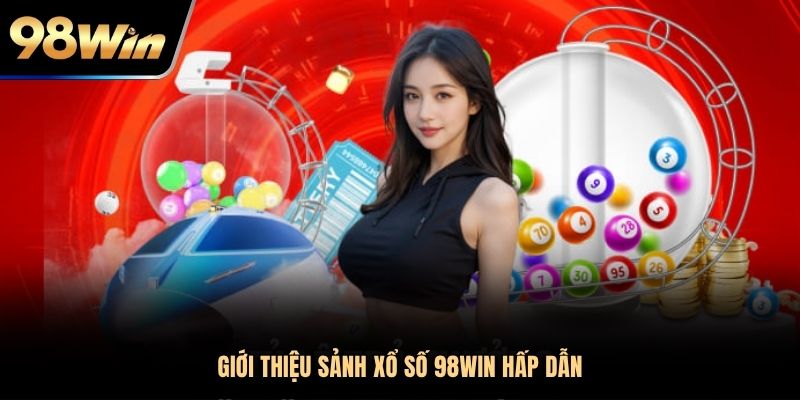 Giới thiệu sảnh xổ số 98WIN hấp dẫn